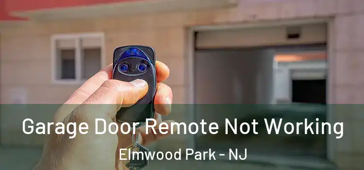  Garage Door Remote Not Working Elmwood Park - NJ