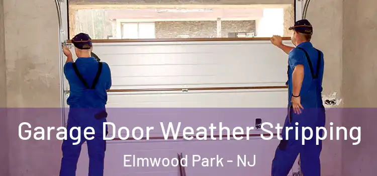  Garage Door Weather Stripping Elmwood Park - NJ